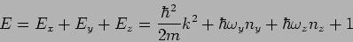 \begin{displaymath}
E=E_{x}+E_{y}+E_{z}=\frac{\hbar ^{2}}{2m}k^{2}+\hbar \omega _{y}n_{y}+\hbar
\omega _{z}n_{z}+1
\end{displaymath}