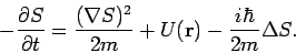 \begin{displaymath}
-\frac{\partial S}{\partial t}=\frac{(\nabla S)^{2}}{2m}+U(\mathbf{r})-\frac{%
i\hbar }{2m}\Delta S.
\end{displaymath}