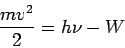 \begin{displaymath}
\frac{mv^{2}}{2}=h\nu -W
\end{displaymath}