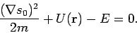 \begin{displaymath}
\frac{(\nabla s_{0})^{2}}{2m}+U(\mathbf{r})-E=0.
\end{displaymath}