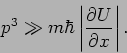 \begin{displaymath}
p^{3}\gg m \hbar \left\vert \frac{\partial U}{\partial x}\right\vert .
\end{displaymath}