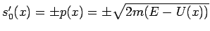 $s_{0}^{\prime }(x)=\pm p(x)=\pm \sqrt{2m(E-U(x))}$