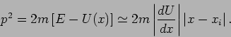 \begin{displaymath}
p^{2}=2m\left[ E-U(x)\right] \simeq 2m\left\vert \frac{dU}{dx}\right\vert \left\vert
x-x_{i}\right\vert .
\end{displaymath}