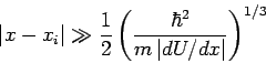 \begin{displaymath}
\left\vert x-x_{i}\right\vert \gg \frac{1}{2}\left( \frac{\hbar ^{2}}{m\left\vert
dU/dx\right\vert }\right) ^{1/3}
\end{displaymath}