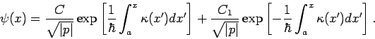 \begin{displaymath}
\psi (x)=\frac{C}{\sqrt{\left\vert p\right\vert }}\exp \left...
...{\hbar }\int_{a}^{x}\kappa (x^{\prime
})dx^{\prime }\right] .
\end{displaymath}