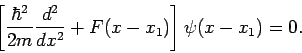 \begin{displaymath}
\left[ \frac{\hbar ^{2}}{2m}\frac{d^{2}}{dx^{2}}+F(x-x_{1})\right] \psi
(x-x_{1})=0.
\end{displaymath}