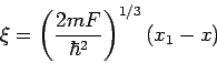 \begin{displaymath}
\xi =\left( \frac{2mF}{\hbar ^{2}}\right) ^{1/3}(x_{1}-x)
\end{displaymath}