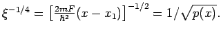 $\xi ^{-1/4}=\left[ \frac{2mF}{\hbar ^{2}}(x-x_{1})\right] ^{-1/2}=1/%
\sqrt{p(x)}.$