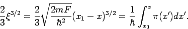 \begin{displaymath}
\frac{2}{3}\xi ^{3/2}=\frac{2}{3}\sqrt{\frac{2mF}{\hbar ^{2}...
...\frac{1}{\hbar }\int_{x_{1}}^{x}\pi (x^{\prime })dx^{\prime
}.
\end{displaymath}