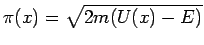 $\pi (x)=\sqrt{2m(U(x)-E)}$