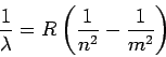 \begin{displaymath}
\frac{1}{\lambda }=R\left( \frac{1}{n^{2}}-\frac{1}{m^{2}}\right)
\end{displaymath}
