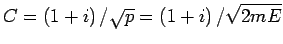 $C=\left( 1+i\right) /\sqrt{p}%
=\left( 1+i\right) /\sqrt{2mE}$
