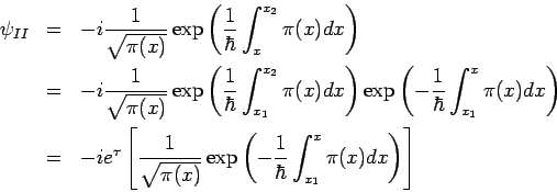\begin{eqnarray*}
\psi _{II} &=&-i\frac{1}{\sqrt{\pi (x)}}\exp \left( \frac{1}{\...
...ft( -\frac{1}{\hbar }%
\int_{x_{1}}^{x}\pi (x)dx\right) \right]
\end{eqnarray*}