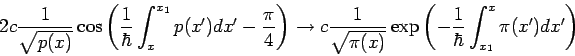 \begin{displaymath}
2c\frac{1}{\sqrt{p(x)}}\cos \left( \frac{1}{\hbar }\int_{x}^...
...}{\hbar }\int_{x_{1}}^{x}\pi (x^{\prime
})dx^{\prime }\right)
\end{displaymath}