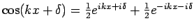 $\cos (kx+\delta )=\frac{1}{2}e^{ikx+i\delta }+\frac{1}{2}e^{-ikx-i\delta
}$
