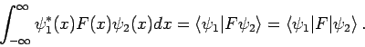 \begin{displaymath}
\int_{-\infty }^{\infty }\psi _{1}^{*}(x)F(x)\psi _{2}(x)dx=...
...le =\left\langle \psi _{1}\vert F\vert\psi
_{2}\right\rangle .
\end{displaymath}