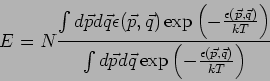 \begin{displaymath}
E=N\frac{\int d\vec{p}d\vec{q}\epsilon (\vec{p},\vec{q})\ex...
...}\exp
\left( -\frac{\epsilon (\vec{p},\vec{q})}{kT}\right) }
\end{displaymath}