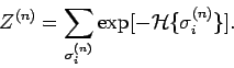 \begin{displaymath}
Z^{(n)}=\sum_{\sigma_i^{(n)}} \exp[-\mathcal{H}\{\sigma_i^{(n)}\}].
\end{displaymath}