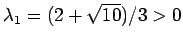 $\lambda_1 = (2 + \sqrt{10})/3 >0 $