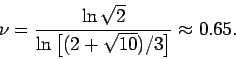 \begin{displaymath}
\nu=\displaystyle \frac{\ln \sqrt 2}{\ln \left[(2+\sqrt{10})/3 \right]}
\approx 0.65.
\end{displaymath}