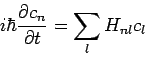 \begin{displaymath}
i\hbar \frac{\partial c_{n}}{\partial t}=\sum_{l}H_{nl}c_{l}
\end{displaymath}