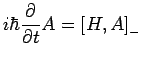 $\displaystyle i\hbar \frac{\partial }{\partial t}A=\left[H,A\right] _{-}$
