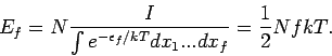 \begin{displaymath}
E_{f}=N\frac{I}{\int e^{-\epsilon _{f}/kT}dx_{1}...dx_{f}}=\frac{1}{2}NfkT.
\end{displaymath}