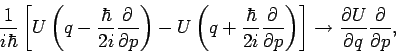 \begin{displaymath}
\frac{1}{i\hbar }\left[ U\left( q-\frac{\hbar }{2i}\frac{\pa...
... \frac{\partial U}{\partial q}\frac{\partial }{\partial p}%
,
\end{displaymath}
