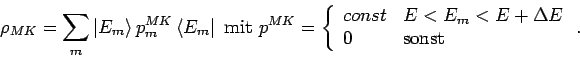 \begin{displaymath}
\rho _{MK}=\sum_{m}\left\vert E_{m}\right\rangle p_{m}^{MK}\...
...& E<E_{m}<E+\Delta E \\
0 & \mbox{sonst}
\end{array}\right. .
\end{displaymath}