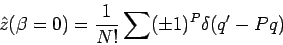 \begin{displaymath}
\hat{z}(\beta =0)=\frac{1}{N!}\sum (\pm 1)^{P}\delta (q^{\prime }-Pq)
\end{displaymath}