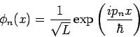 \begin{displaymath}
\phi_n(x)= \frac{1}{\sqrt{L}} \exp \left( \frac{i p_n x}{\hbar} \right)
\end{displaymath}