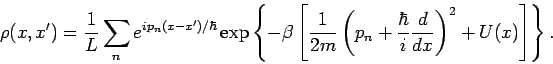 \begin{displaymath}
\rho(x,x') = \frac{1}{L} \sum_n e^{ip_n(x-x')/\hbar}
\exp \...
...frac{\hbar}{i}
\frac{d}{dx} \right)^2 +U(x) \right] \right\}.
\end{displaymath}