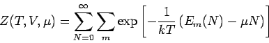 \begin{displaymath}
Z(T,V,\mu)= \sum_{N=0}^\infty \sum_m \exp \left[ \displaystyle - \frac{1}{kT}
\left( E_m(N) - \mu N \right) \right]
\end{displaymath}
