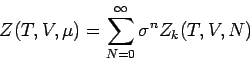 \begin{displaymath}
Z(T,V,\mu)= \sum_{N=0}^\infty \sigma^n Z_k(T,V,N)
\end{displaymath}