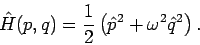\begin{displaymath}
\hat{H}(p,q)=\frac{1}{2}\left( \hat{p}^{2}+\omega ^{2}\hat{q}^{2}\right) .
\end{displaymath}