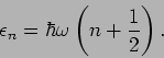 \begin{displaymath}
\epsilon _{n}=\hbar \omega \left( n+\frac{1}{2}\right) .
\end{displaymath}