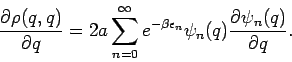 \begin{displaymath}
\frac{\partial \rho (q,q)}{\partial q}=2a\sum_{n=0}^{\infty ...
...lon _{n}}\psi _{n}(q)\frac{\partial \psi _{n}(q)}{\partial q}.
\end{displaymath}