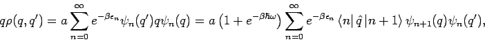 \begin{displaymath}
q\rho (q,q^{\prime })=a\sum_{n=0}^{\infty }e^{-\beta \epsilo...
...ft\vert n+1\right\rangle \psi _{n+1}(q)\psi _{n}(q^{\prime }),
\end{displaymath}
