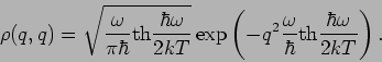 \begin{displaymath}
\rho (q,q)=\sqrt{\frac{\omega }{\pi \hbar }\mbox{th}\frac{\h...
...ac{\omega }{\hbar }\mbox{th}\frac{\hbar \omega }{2kT}\right) .
\end{displaymath}