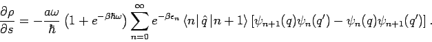 \begin{displaymath}
\frac{\partial \rho }{\partial s}=-\frac{a\omega }{\hbar }\l...
...{n}(q^{\prime })-\psi _{n}(q)\psi _{n+1}(q^{\prime })\right] .
\end{displaymath}