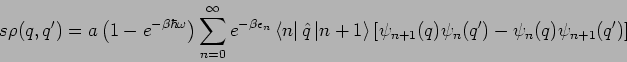 \begin{displaymath}
s\rho (q,q^{\prime })=a\left( 1-e^{-\beta \hbar \omega }\rig...
..._{n}(q^{\prime })-\psi
_{n}(q)\psi _{n+1}(q^{\prime })\right]
\end{displaymath}