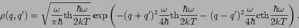 \begin{displaymath}
\rho (q,q^{\prime })=\sqrt{\frac{\omega }{\pi \hbar }\mbox{t...
...{\omega }{4\hbar }\mbox{cth}\frac{\hbar
\omega }{2kT}\right) .
\end{displaymath}