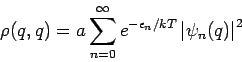 \begin{displaymath}
\rho (q,q)=a\sum_{n=0}^{\infty }e^{-\epsilon _{n}/kT}\left\vert \psi
_{n}(q)\right\vert ^{2}
\end{displaymath}
