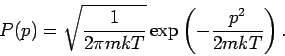 \begin{displaymath}
P(p)=\sqrt{\frac{1}{2\pi mkT}}\exp \left( -\frac{p^{2}}{2mkT}\right) .
\end{displaymath}