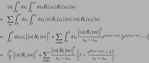 \begin{eqnarray*}
&&\left\langle n\right\vert \int_{0}^{\beta }dx_{1}\int_{0}^{x...
...on _{n}-\epsilon _{m})}-1}{\epsilon
_{n}-\epsilon _{m}}\right] .
\end{eqnarray*}