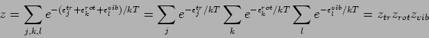 \begin{displaymath}
z=\sum_{j,k,l}e^{-(\epsilon _{j}^{tr}+\epsilon _{k}^{rot}+\...
...}/kT}\sum_{l}e^{-\epsilon _{l}^{vib}/kT}=z_{tr}z_{rot}z_{vib}
\end{displaymath}