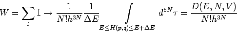 \begin{displaymath}
W=\sum_{i}1\rightarrow \frac{1}{N!h^{3N}}\frac{1}{\Delta E}...
...(p,q)\leq E+\Delta E}d^{6N}\tau =\frac{D(E,N,V)}{N!h^{3N}%
}
\end{displaymath}