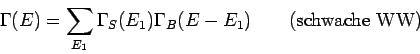 \begin{displaymath}
\Gamma (E)=\sum_{E_{1}}\Gamma _{S}(E_{1})\Gamma _{B}(E-E_{1})\qquad \mbox{%
(schwache WW)}
\end{displaymath}