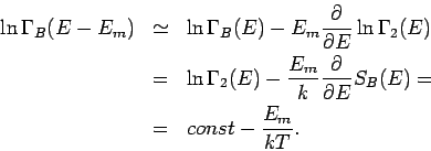 \begin{eqnarray*}
\ln \Gamma _{B}(E-E_{m}) &\simeq &\ln \Gamma _{B}(E)-E_{m}\fr...
...\partial }{\partial E}S_{B}(E)= \\
&=&const-\frac{E_{m}}{kT}.
\end{eqnarray*}