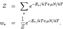 \begin{eqnarray*}
Z &=&\sum_{\nu }e^{-E_{\nu }/kT+\mu N/kT} \\
w_{\nu } &=&\frac{1}{Z}e^{-E_{\nu }/kT+\mu N/kT}.
\end{eqnarray*}
